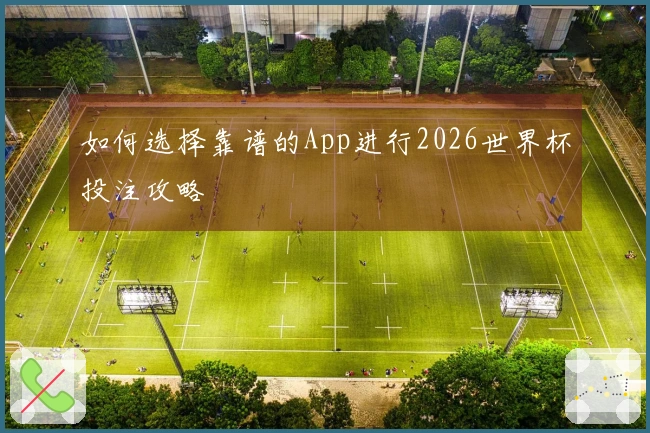 如何选择靠谱的App进行2026世界杯投注攻略