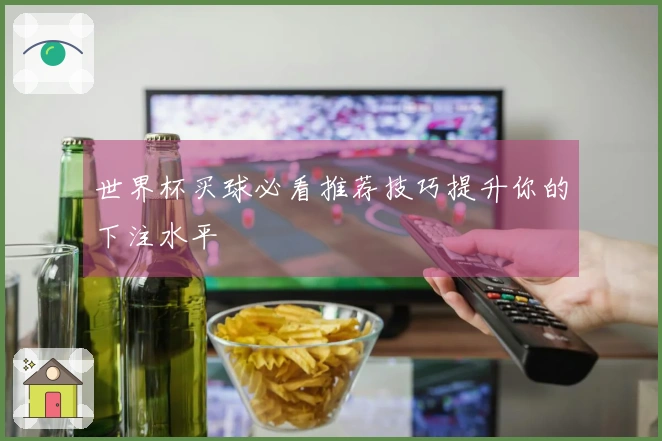 世界杯买球必看推荐技巧提升你的下注水平