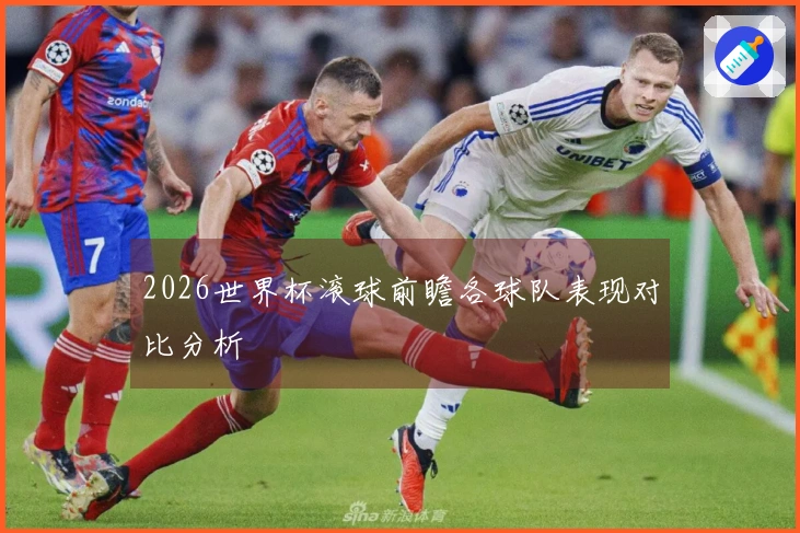 2026世界杯滚球前瞻各球队表现对比分析